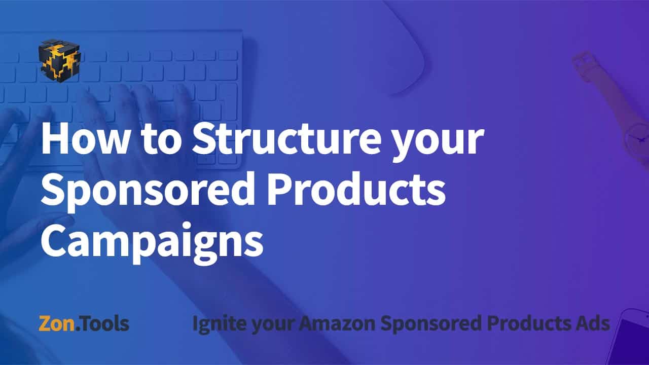 How to Structure your Sponsored Products Campaigns